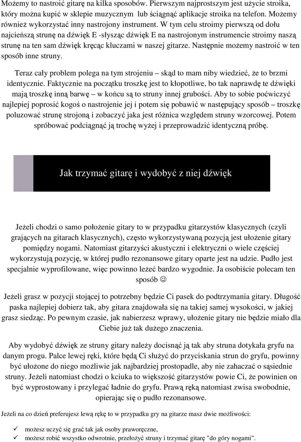 W tym celu stroimy pierwszą od dołu najcieńszą strunę na dźwięk E -słysząc dźwięk E na nastrojonym instrumencie stroimy naszą strunę na ten sam dźwięk kręcąc kluczami w naszej gitarze.