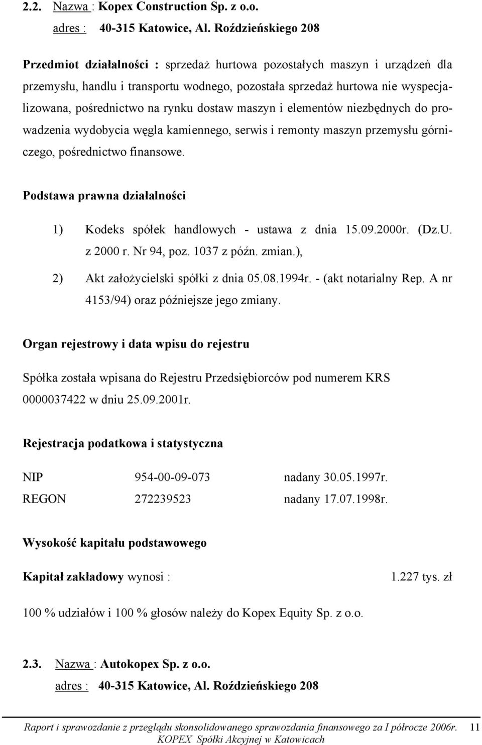 rynku dostaw maszyn i elementów niezbędnych do prowadzenia wydobycia węgla kamiennego, serwis i remonty maszyn przemysłu górniczego, pośrednictwo finansowe.