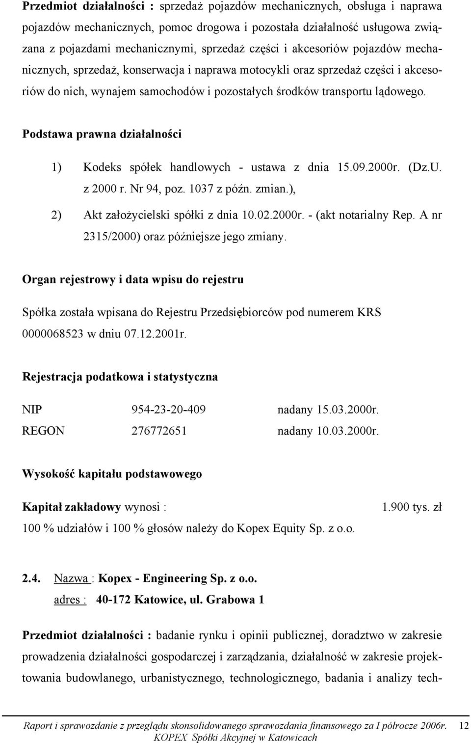 Podstawa prawna działalności 1) Kodeks spółek handlowych - ustawa z dnia 15.09.2000r. (Dz.U. z 2000 r. Nr 94, poz. 1037 z późn. zmian.), 2) Akt założycielski spółki z dnia 10.02.2000r. - (akt notarialny Rep.