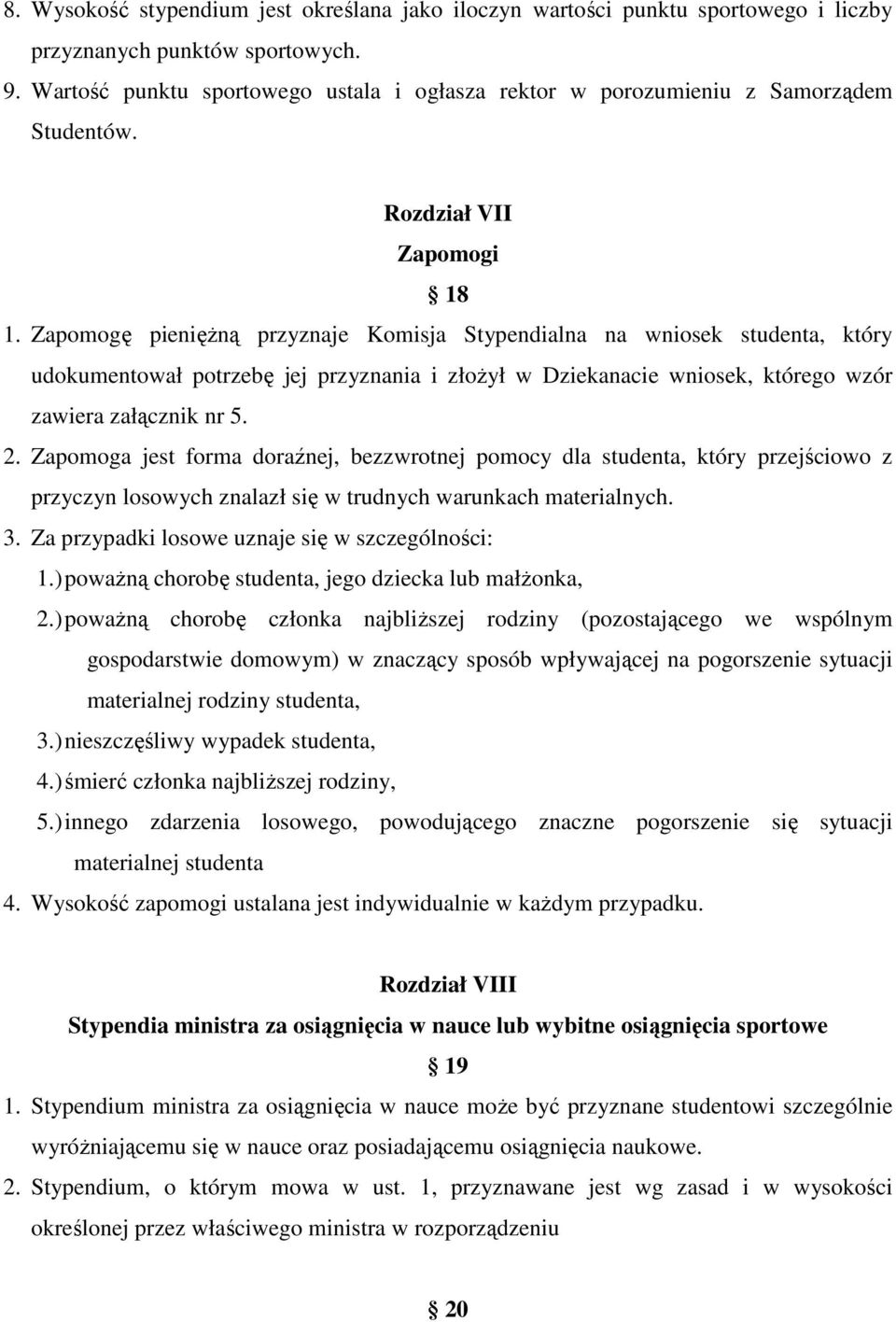 Zapomogę pienięŝną przyznaje Komisja Stypendialna na wniosek studenta, który udokumentował potrzebę jej przyznania i złoŝył w Dziekanacie wniosek, którego wzór zawiera załącznik nr 5. 2.
