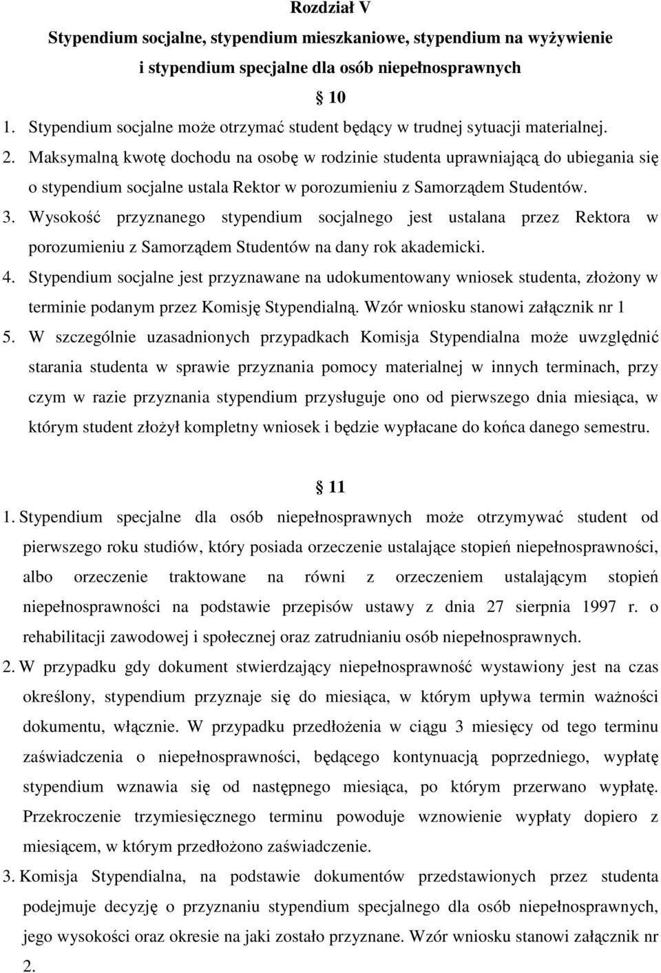 Maksymalną kwotę dochodu na osobę w rodzinie studenta uprawniającą do ubiegania się o stypendium socjalne ustala Rektor w porozumieniu z Samorządem Studentów. 3.