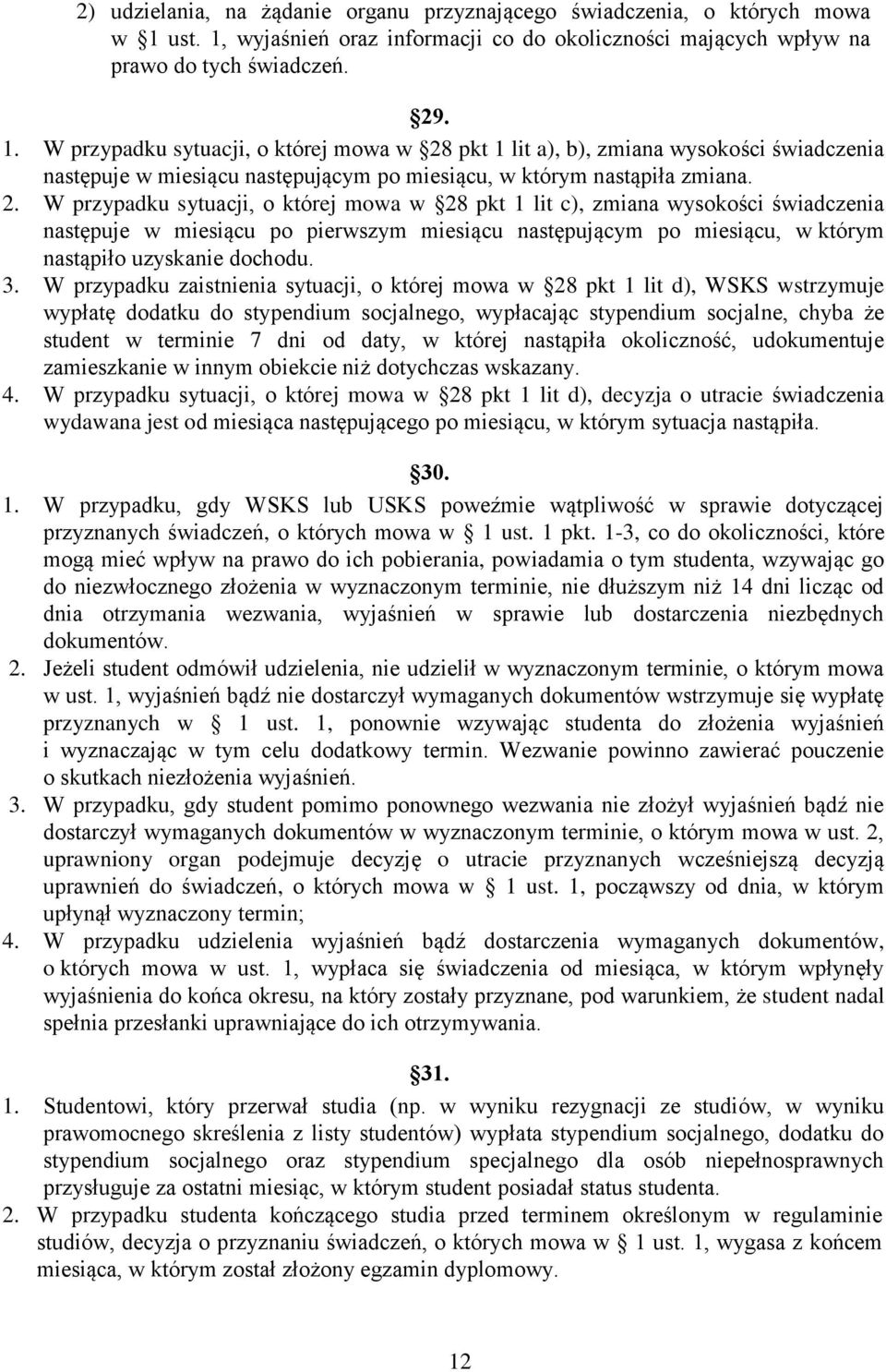 2. W przypadku sytuacji, o której mowa w 28 pkt 1 lit c), zmiana wysokości świadczenia następuje w miesiącu po pierwszym miesiącu następującym po miesiącu, w którym nastąpiło uzyskanie dochodu. 3.