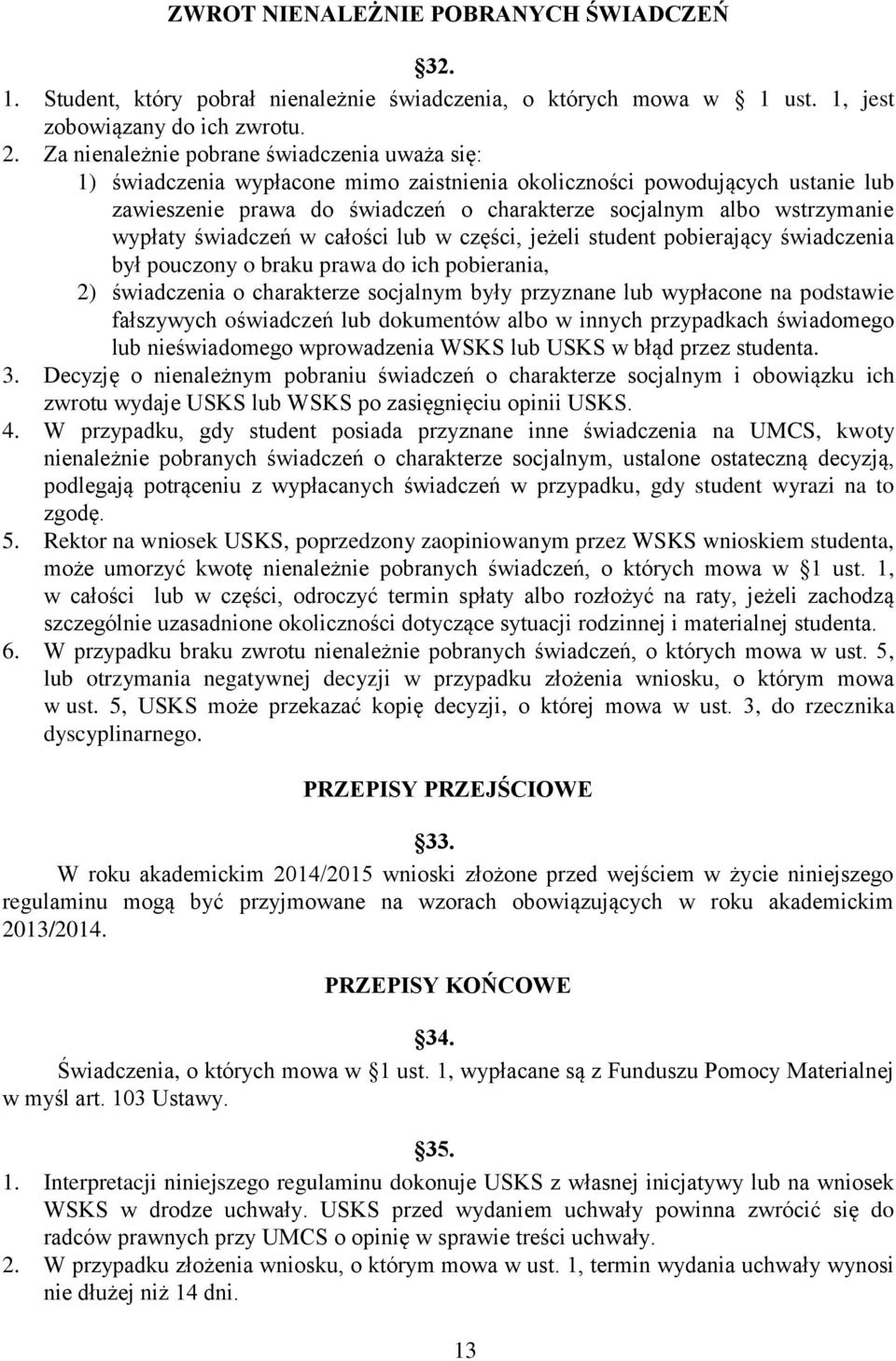 wypłaty świadczeń w całości lub w części, jeżeli student pobierający świadczenia był pouczony o braku prawa do ich pobierania, 2) świadczenia o charakterze socjalnym były przyznane lub wypłacone na