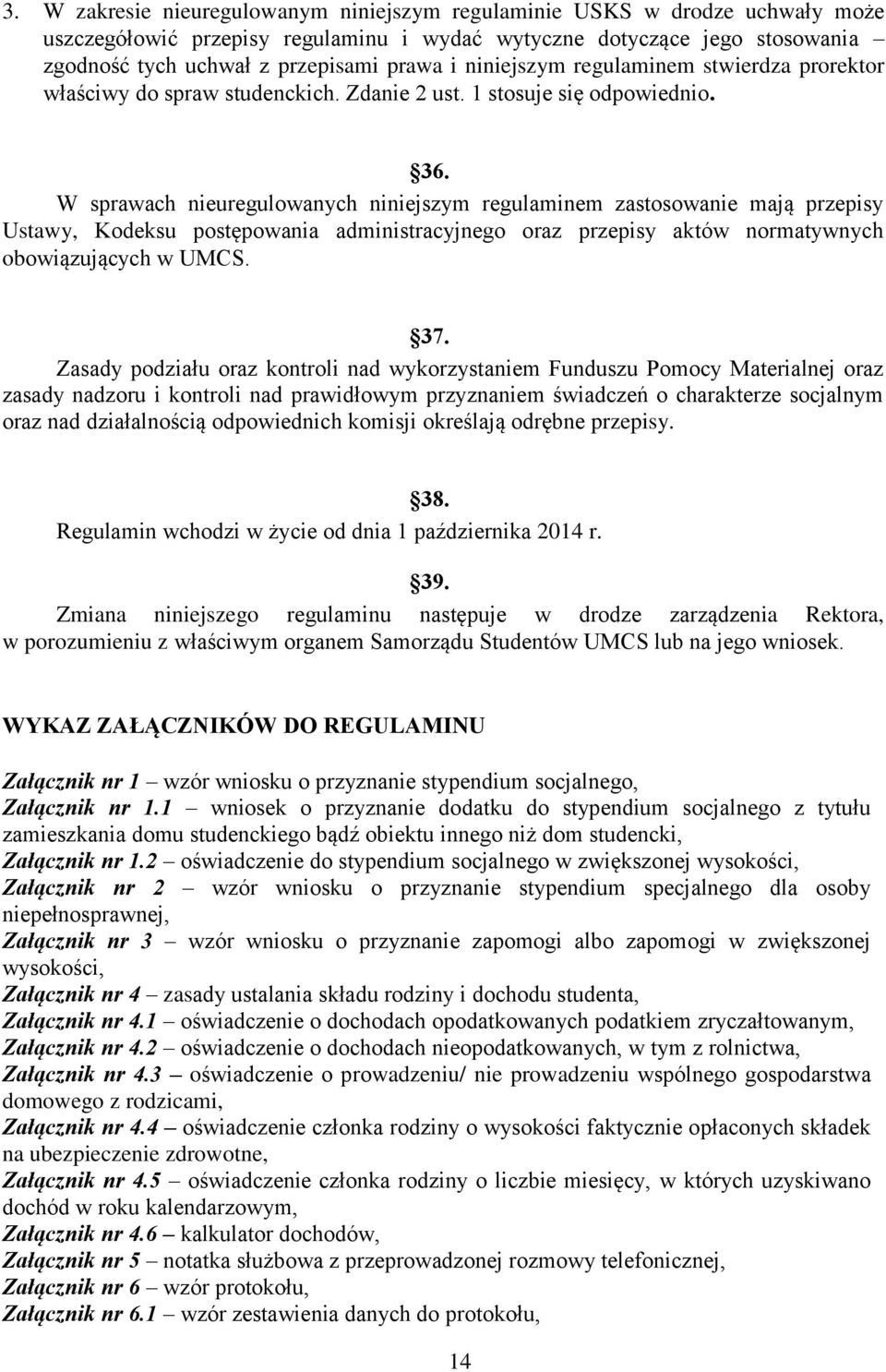 W sprawach nieuregulowanych niniejszym regulaminem zastosowanie mają przepisy Ustawy, Kodeksu postępowania administracyjnego oraz przepisy aktów normatywnych obowiązujących w UMCS. 37.