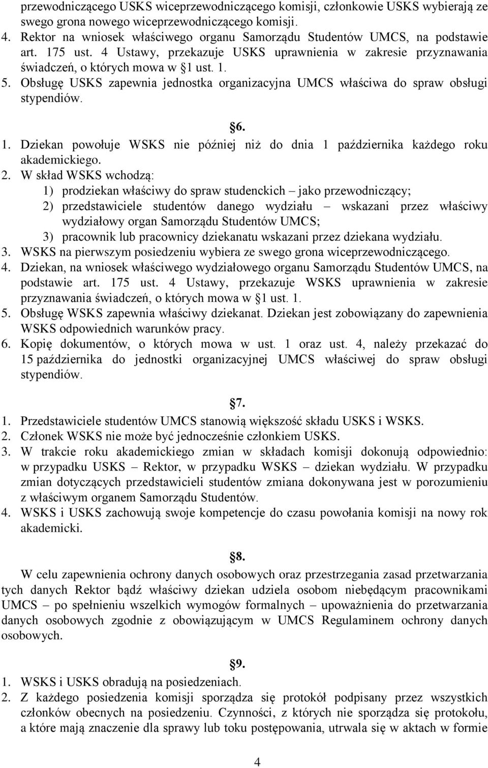 Obsługę USKS zapewnia jednostka organizacyjna UMCS właściwa do spraw obsługi stypendiów. 6. 1. Dziekan powołuje WSKS nie później niż do dnia 1 października każdego roku akademickiego. 2.
