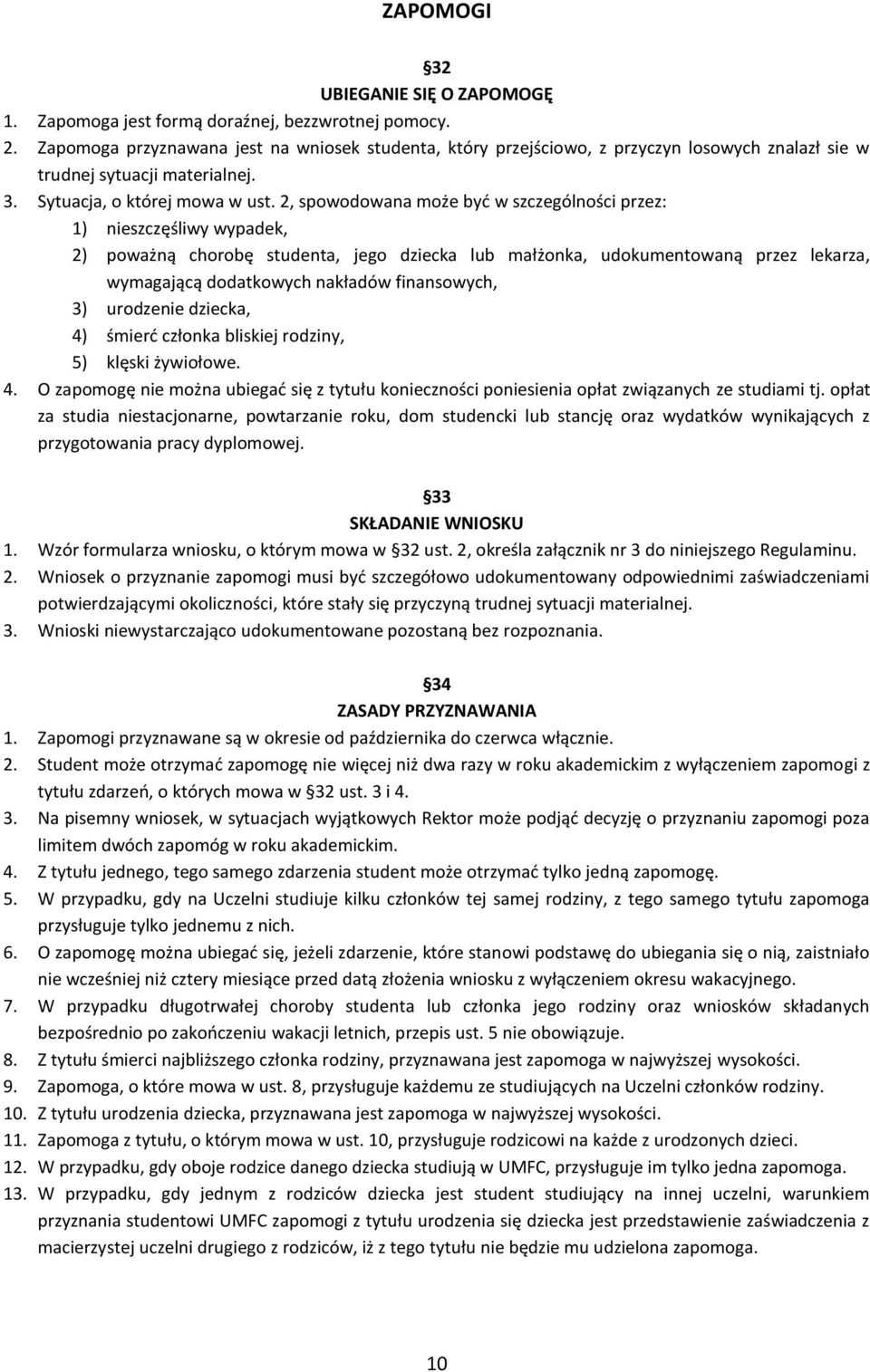 2, spowodowana może być w szczególności przez: 1) nieszczęśliwy wypadek, 2) poważną chorobę studenta, jego dziecka lub małżonka, udokumentowaną przez lekarza, wymagającą dodatkowych nakładów