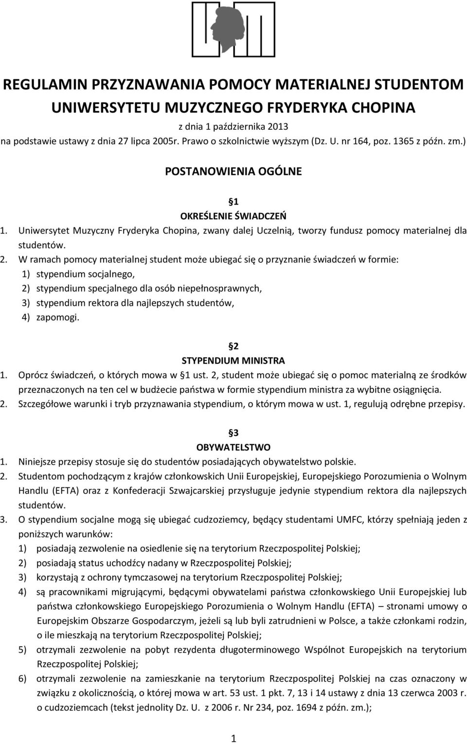 W ramach pomocy materialnej student może ubiegać się o przyznanie świadczeń w formie: 1) stypendium socjalnego, 2) stypendium specjalnego dla osób niepełnosprawnych, 3) stypendium rektora dla