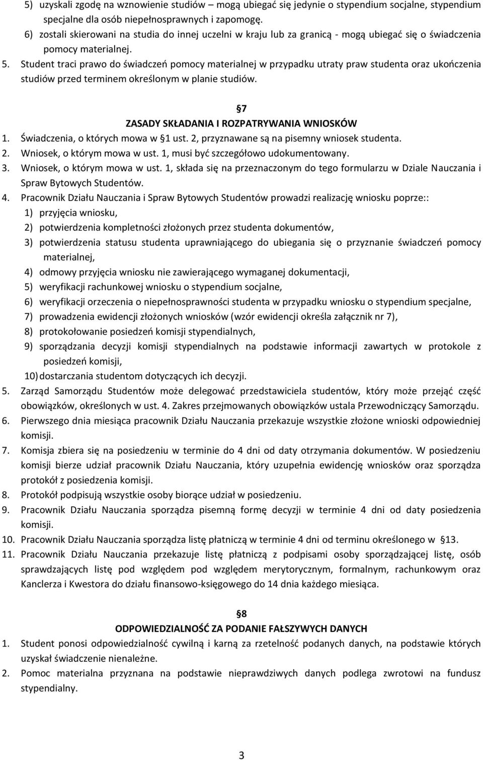 Student traci prawo do świadczeń pomocy materialnej w przypadku utraty praw studenta oraz ukończenia studiów przed terminem określonym w planie studiów. 7 ZASADY SKŁADANIA I ROZPATRYWANIA WNIOSKÓW 1.