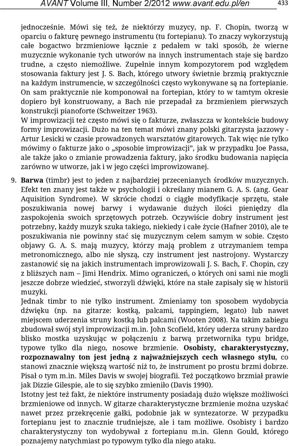 Zupełnie innym kompozytorem pod względem stosowania faktury jest J. S. Bach, którego utwory świetnie brzmią praktycznie na każdym instrumencie, w szczególności często wykonywane są na fortepianie.