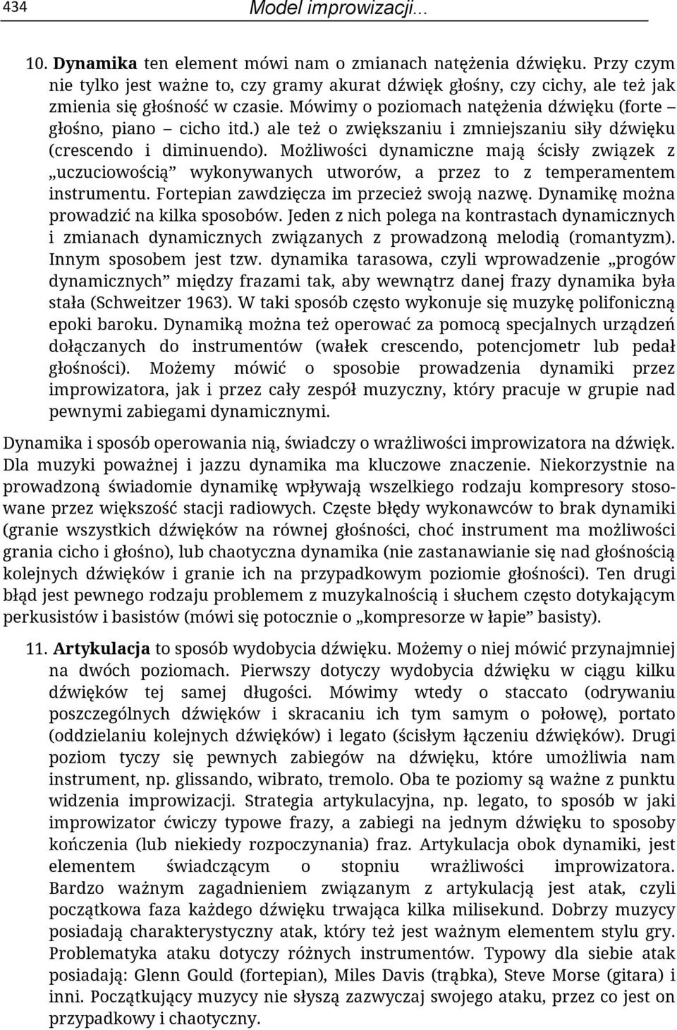 ) ale też o zwiększaniu i zmniejszaniu siły dźwięku (crescendo i diminuendo). Możliwości dynamiczne mają ścisły związek z uczuciowością wykonywanych utworów, a przez to z temperamentem instrumentu.