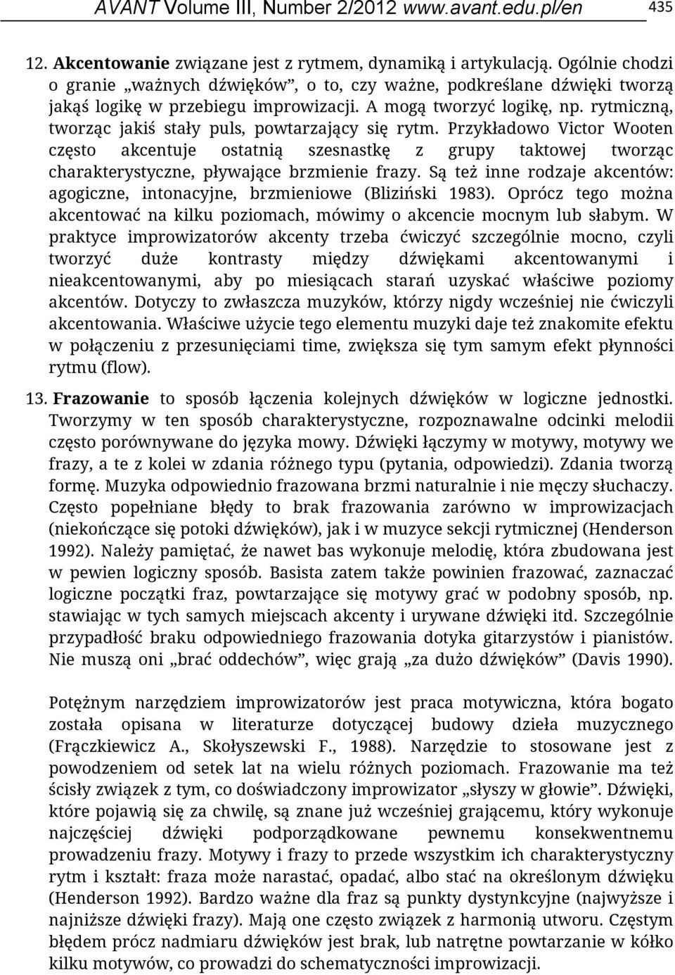 rytmiczną, tworząc jakiś stały puls, powtarzający się rytm. Przykładowo Victor Wooten często akcentuje ostatnią szesnastkę z grupy taktowej tworząc charakterystyczne, pływające brzmienie frazy.