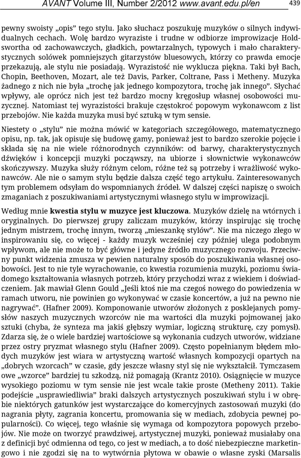 co prawda emocje przekazują, ale stylu nie posiadają. Wyrazistość nie wyklucza piękna. Taki był Bach, Chopin, Beethoven, Mozart, ale też Davis, Parker, Coltrane, Pass i Metheny.