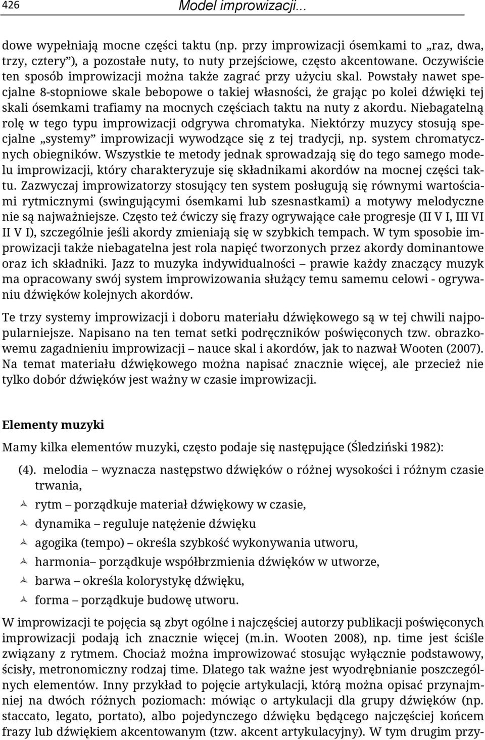 Powstały nawet specjalne 8-stopniowe skale bebopowe o takiej własności, że grając po kolei dźwięki tej skali ósemkami trafiamy na mocnych częściach taktu na nuty z akordu.
