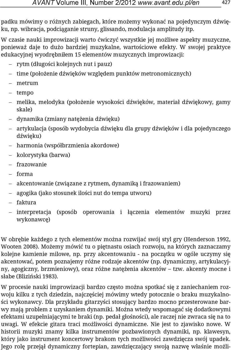 W czasie nauki improwizacji warto ćwiczyć wszystkie jej możliwe aspekty muzyczne, ponieważ daje to dużo bardziej muzykalne, wartościowe efekty.