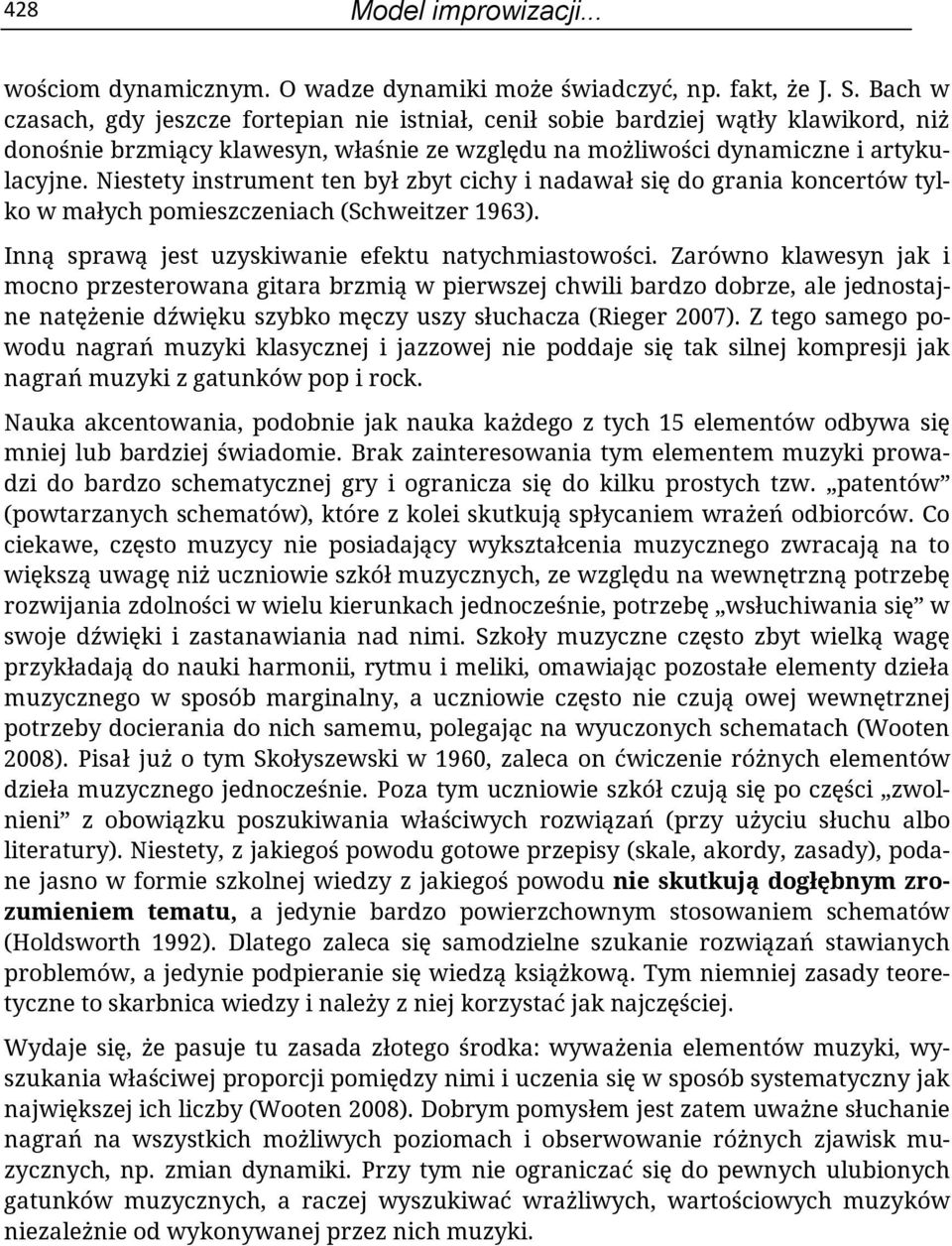 Niestety instrument ten był zbyt cichy i nadawał się do grania koncertów tylko w małych pomieszczeniach (Schweitzer 1963). Inną sprawą jest uzyskiwanie efektu natychmiastowości.