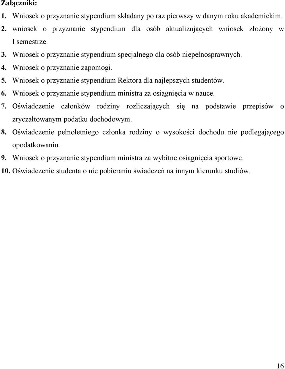 Wniosek o przyznanie stypendium ministra za osiągnięcia w nauce. 7. Oświadczenie członków rodziny rozliczających się na podstawie przepisów o zryczałtowanym podatku dochodowym. 8.