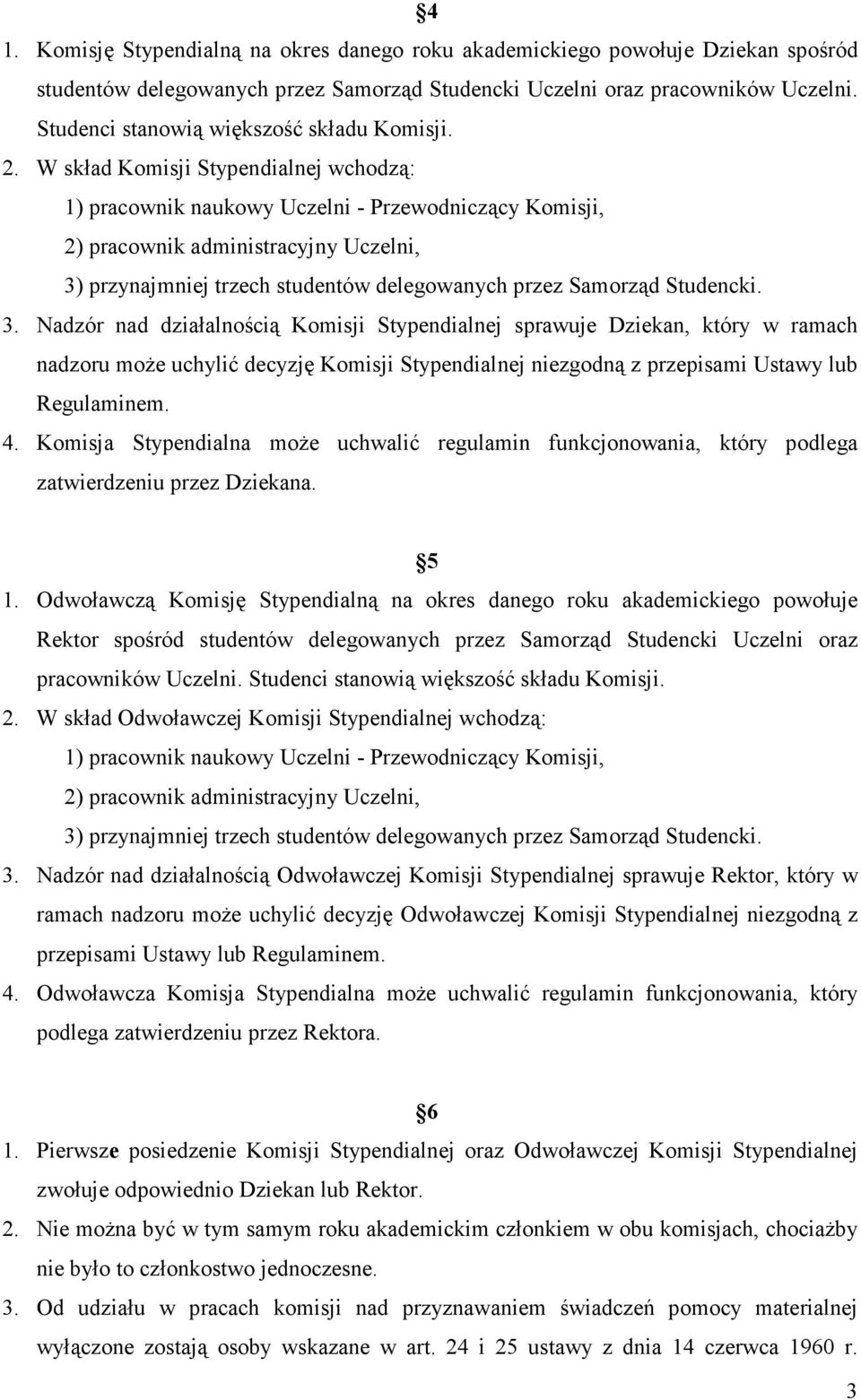 W skład Komisji Stypendialnej wchodzą: 1) pracownik naukowy Uczelni - Przewodniczący Komisji, 2) pracownik administracyjny Uczelni, 3) przynajmniej trzech studentów delegowanych przez Samorząd