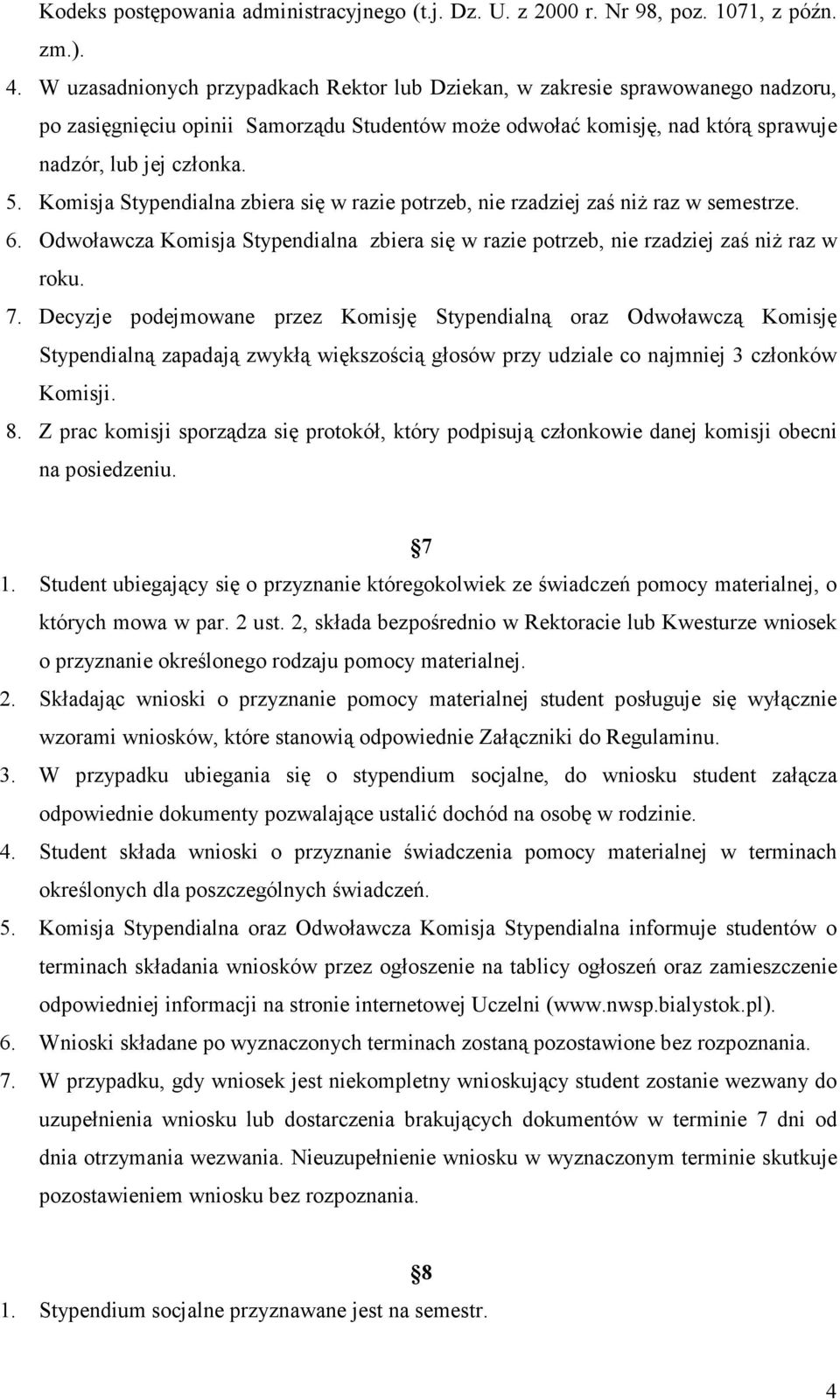 Komisja Stypendialna zbiera się w razie potrzeb, nie rzadziej zaś niż raz w semestrze. 6. Odwoławcza Komisja Stypendialna zbiera się w razie potrzeb, nie rzadziej zaś niż raz w roku. 7.