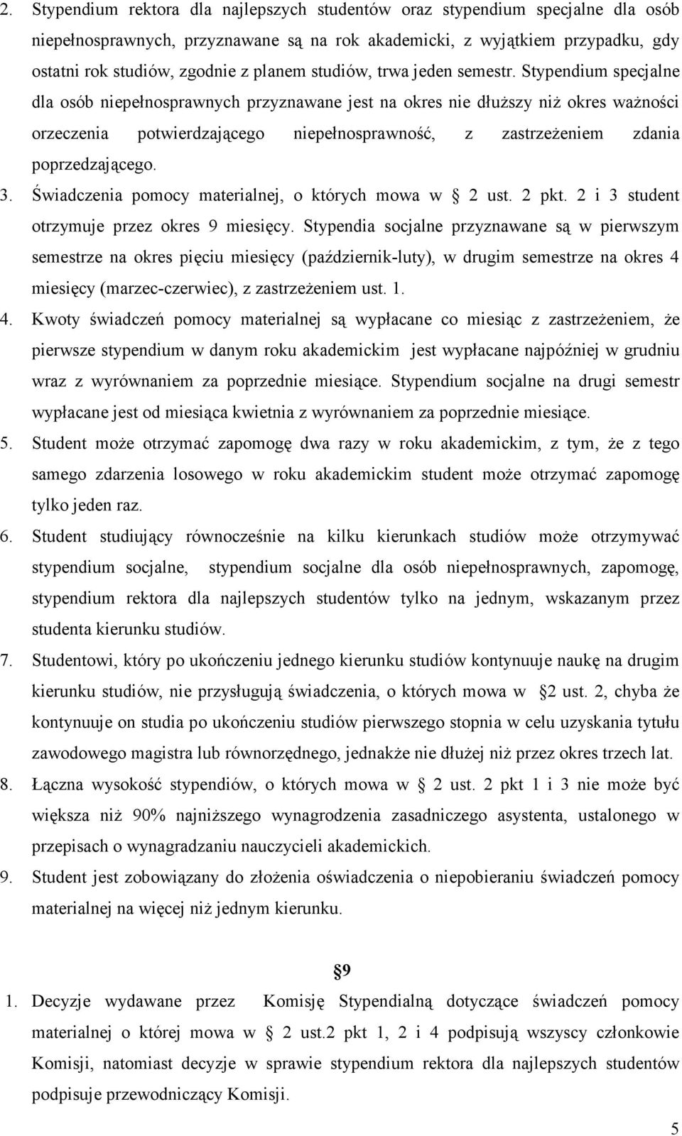 Stypendium specjalne dla osób niepełnosprawnych przyznawane jest na okres nie dłuższy niż okres ważności orzeczenia potwierdzającego niepełnosprawność, z zastrzeżeniem zdania poprzedzającego. 3.