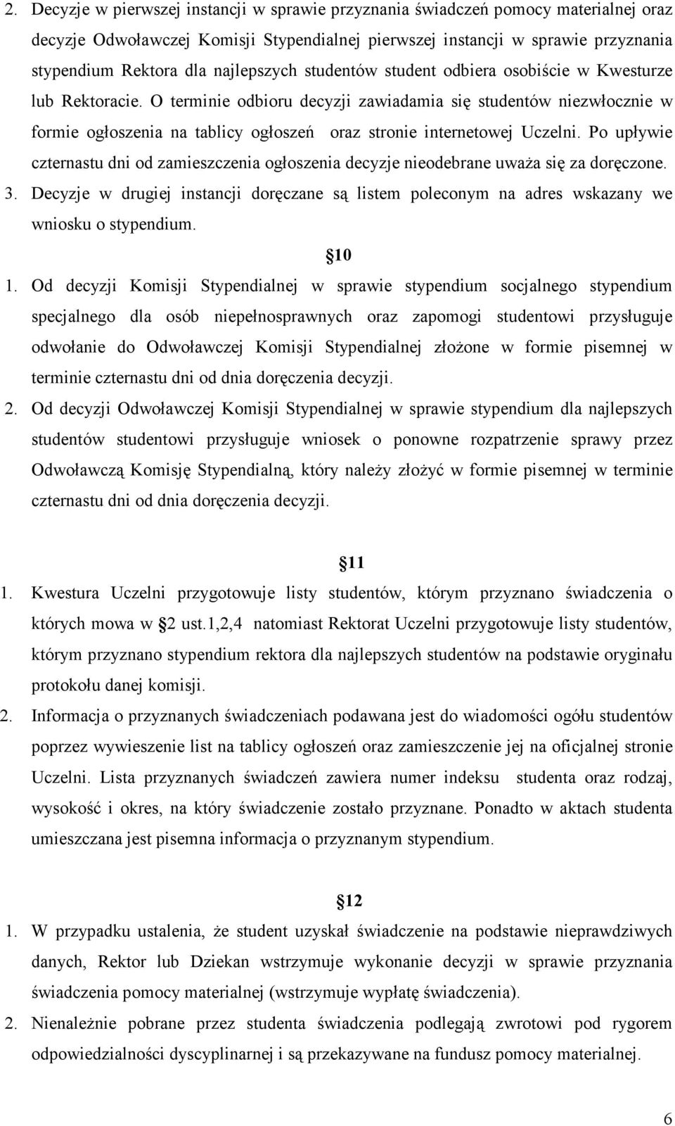 O terminie odbioru decyzji zawiadamia się studentów niezwłocznie w formie ogłoszenia na tablicy ogłoszeń oraz stronie internetowej Uczelni.