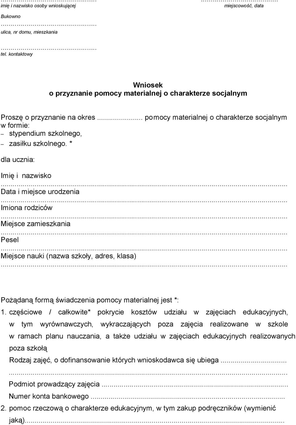 * dla ucznia: Imię i nazwisko Data i miejsce urodzenia Imiona rodziców Miejsce zamieszkania Pesel Miejsce nauki (nazwa szkoły, adres, klasa) Pożądaną formą świadczenia pomocy materialnej jest *: 1.