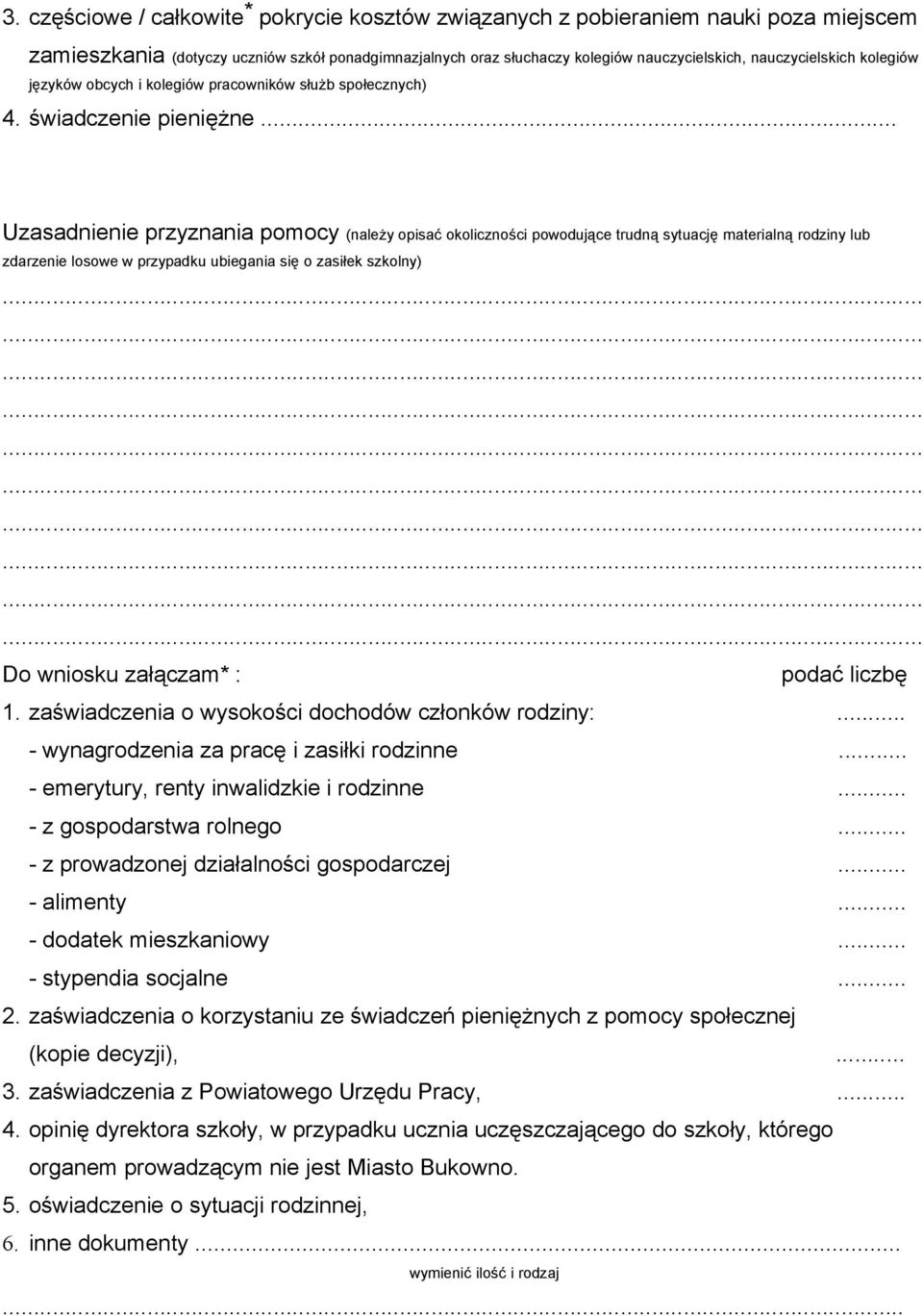 .. Uzasadnienie przyznania pomocy (należy opisać okoliczności powodujące trudną sytuację materialną rodziny lub zdarzenie losowe w przypadku ubiegania się o zasiłek szkolny) Do wniosku załączam* :