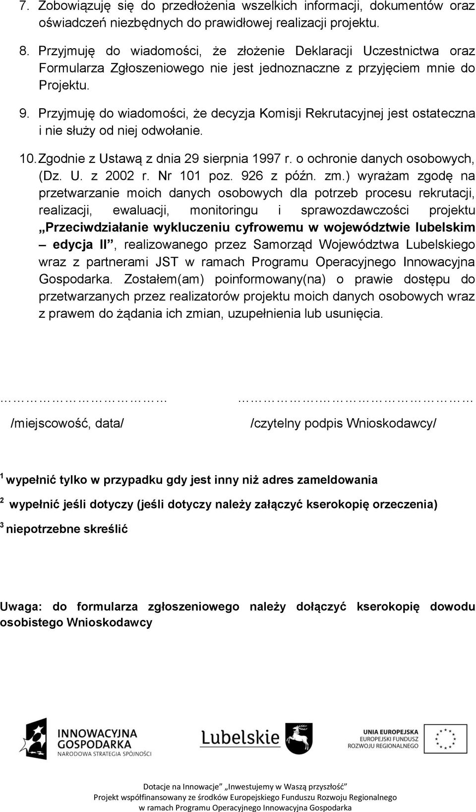 Przyjmuję do wiadomości, że decyzja Komisji Rekrutacyjnej jest ostateczna i nie służy od niej odwołanie. 10. Zgodnie z Ustawą z dnia 29 sierpnia 1997 r. o ochronie danych osobowych, (Dz. U. z 2002 r.