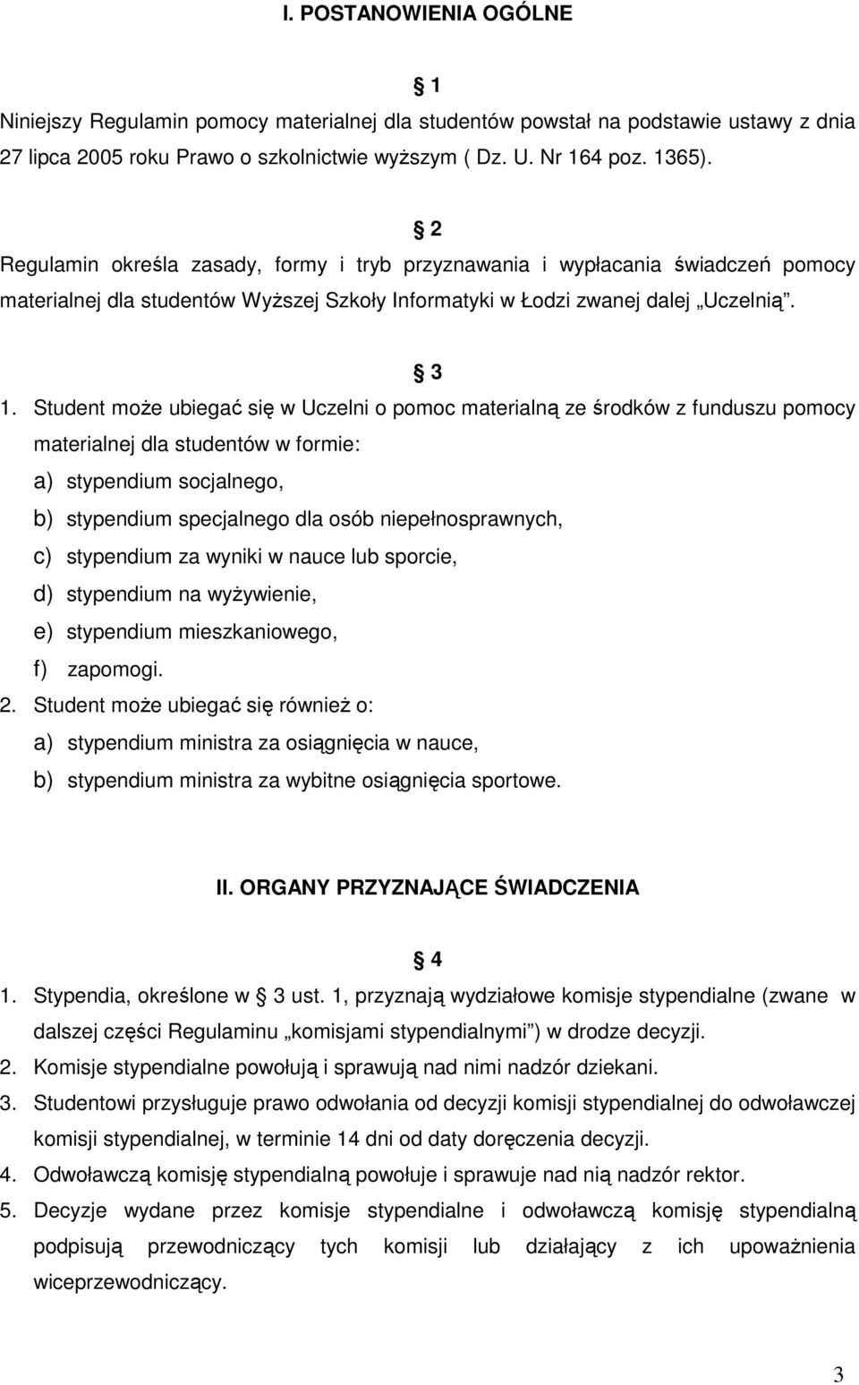 Student moŝe ubiegać się w Uczelni o pomoc materialną ze środków z funduszu pomocy materialnej dla studentów w formie: a) stypendium socjalnego, b) stypendium specjalnego dla osób niepełnosprawnych,