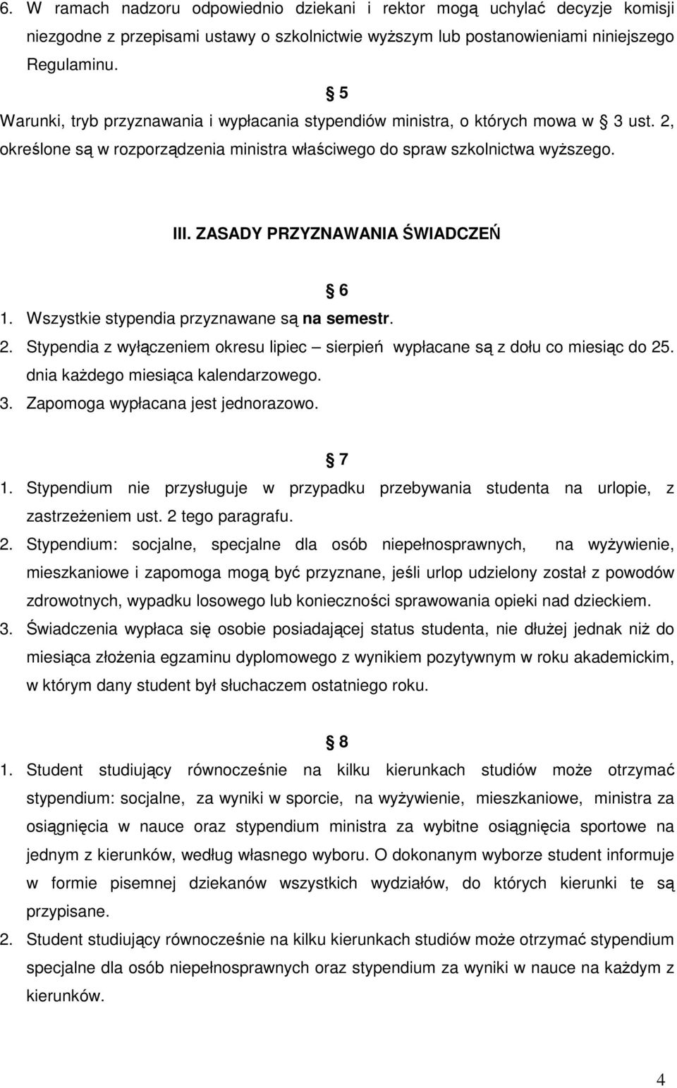 ZASADY PRZYZNAWANIA ŚWIADCZEŃ 6 1. Wszystkie stypendia przyznawane są na semestr. 2. Stypendia z wyłączeniem okresu lipiec sierpień wypłacane są z dołu co miesiąc do 25.