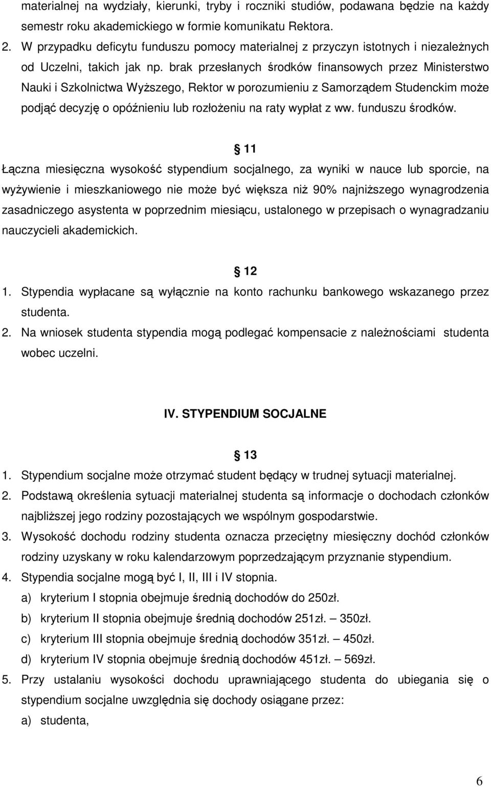 brak przesłanych środków finansowych przez Ministerstwo Nauki i Szkolnictwa WyŜszego, Rektor w porozumieniu z Samorządem Studenckim moŝe podjąć decyzję o opóźnieniu lub rozłoŝeniu na raty wypłat z ww.