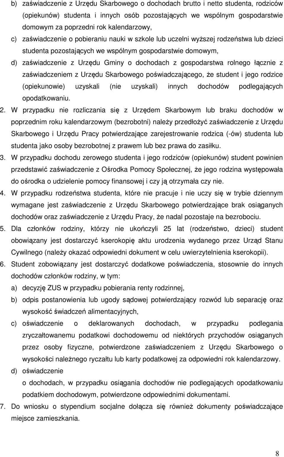 gospodarstwa rolnego łącznie z zaświadczeniem z Urzędu Skarbowego poświadczającego, Ŝe student i jego rodzice (opiekunowie) uzyskali (nie uzyskali) innych dochodów podlegających opodatkowaniu. 2.