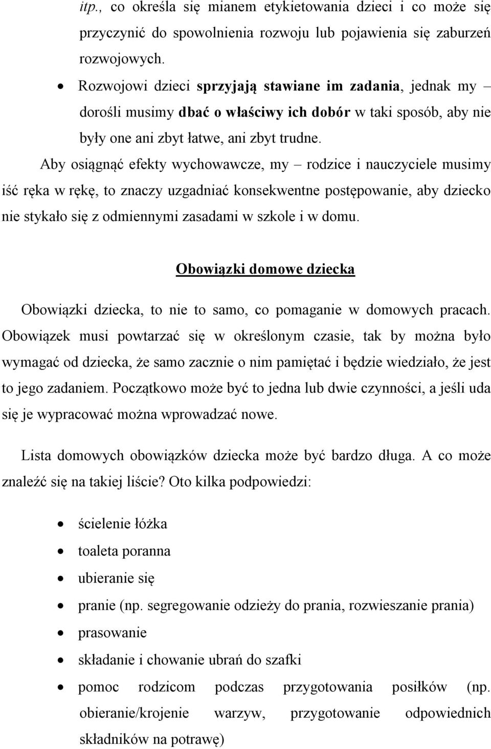 Aby osiągnąć efekty wychowawcze, my rodzice i nauczyciele musimy iść ręka w rękę, to znaczy uzgadniać konsekwentne postępowanie, aby dziecko nie stykało się z odmiennymi zasadami w szkole i w domu.