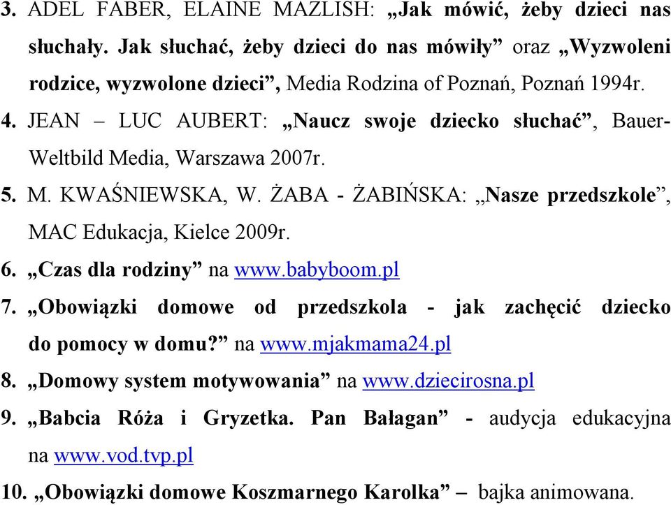 JEAN LUC AUBERT: Naucz swoje dziecko słuchać, Bauer- Weltbild Media, Warszawa 2007r. 5. M. KWAŚNIEWSKA, W. ŻABA - ŻABIŃSKA: Nasze przedszkole, MAC Edukacja, Kielce 2009r.