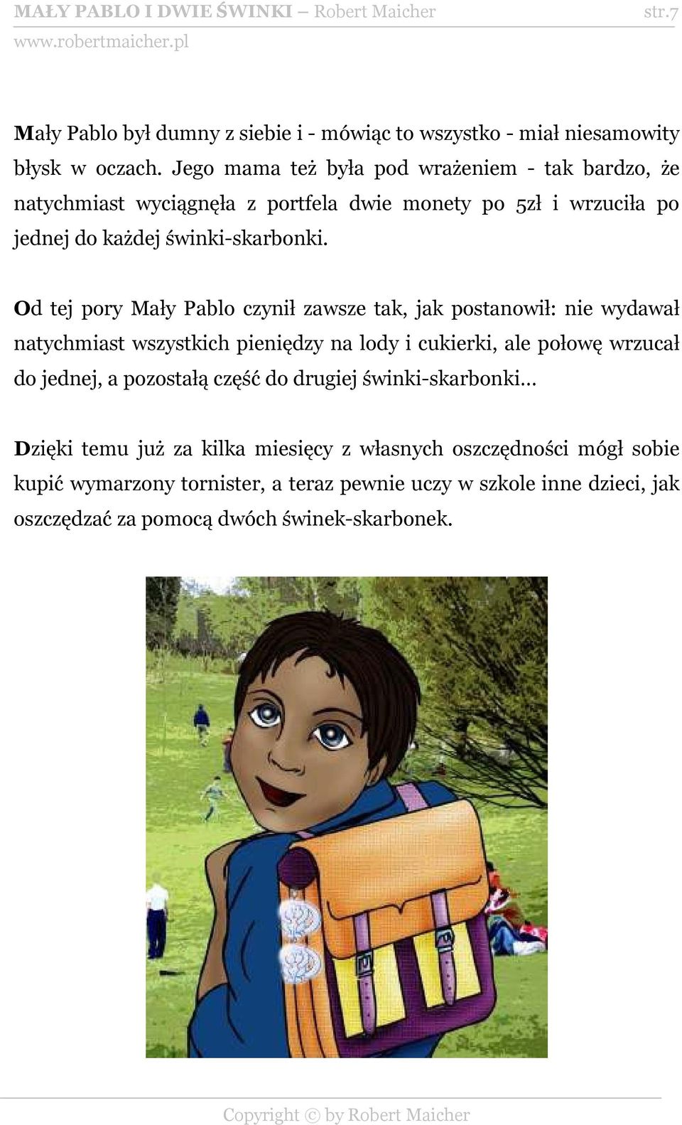 Od tej pory Mały Pablo czynił zawsze tak, jak postanowił: nie wydawał natychmiast wszystkich pieniędzy na lody i cukierki, ale połowę wrzucał do jednej, a pozostałą część do