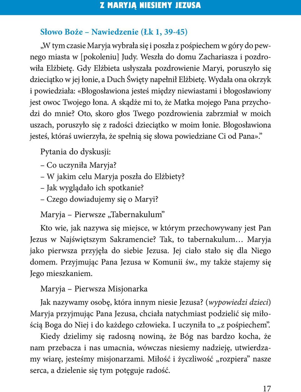 Wydała ona okrzyk i powiedziała: «Błogosławiona jesteś między niewiastami i błogosławiony jest owoc Twojego łona. A skądże mi to, że Matka mojego Pana przychodzi do mnie?