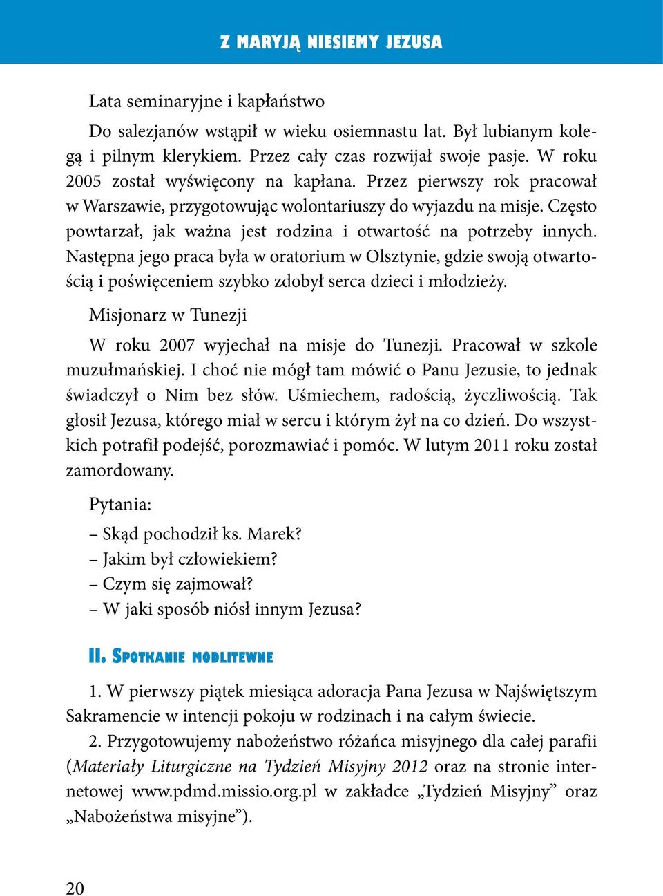 Następna jego praca była w oratorium w Olsztynie, gdzie swoją otwartością i poświęceniem szybko zdobył serca dzieci i młodzieży. Misjonarz w Tunezji W roku 2007 wyjechał na misje do Tunezji.