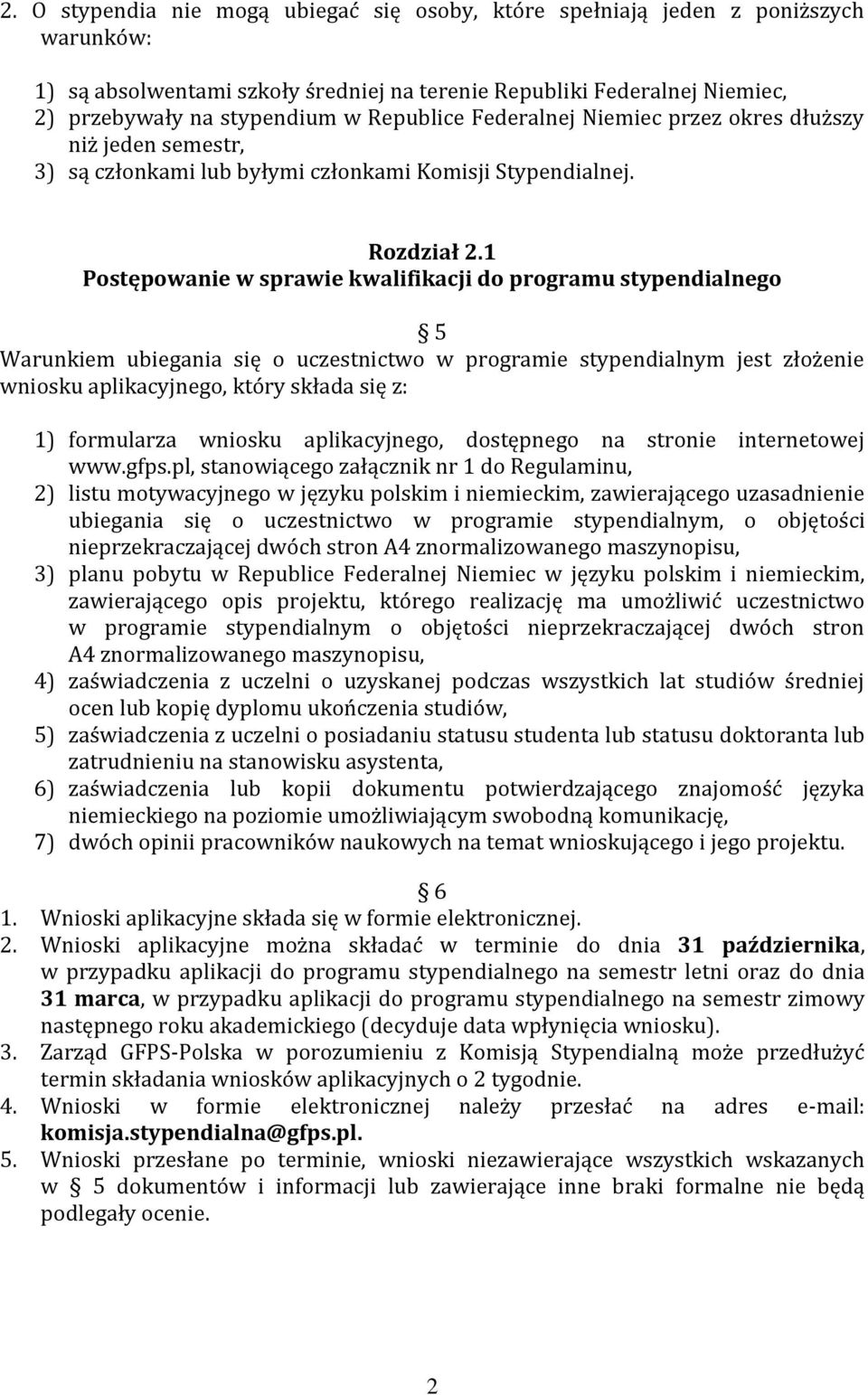 1 Postępowanie w sprawie kwalifikacji do programu stypendialnego 5 Warunkiem ubiegania się o uczestnictwo w programie stypendialnym jest złożenie wniosku aplikacyjnego, który składa się z: 1)