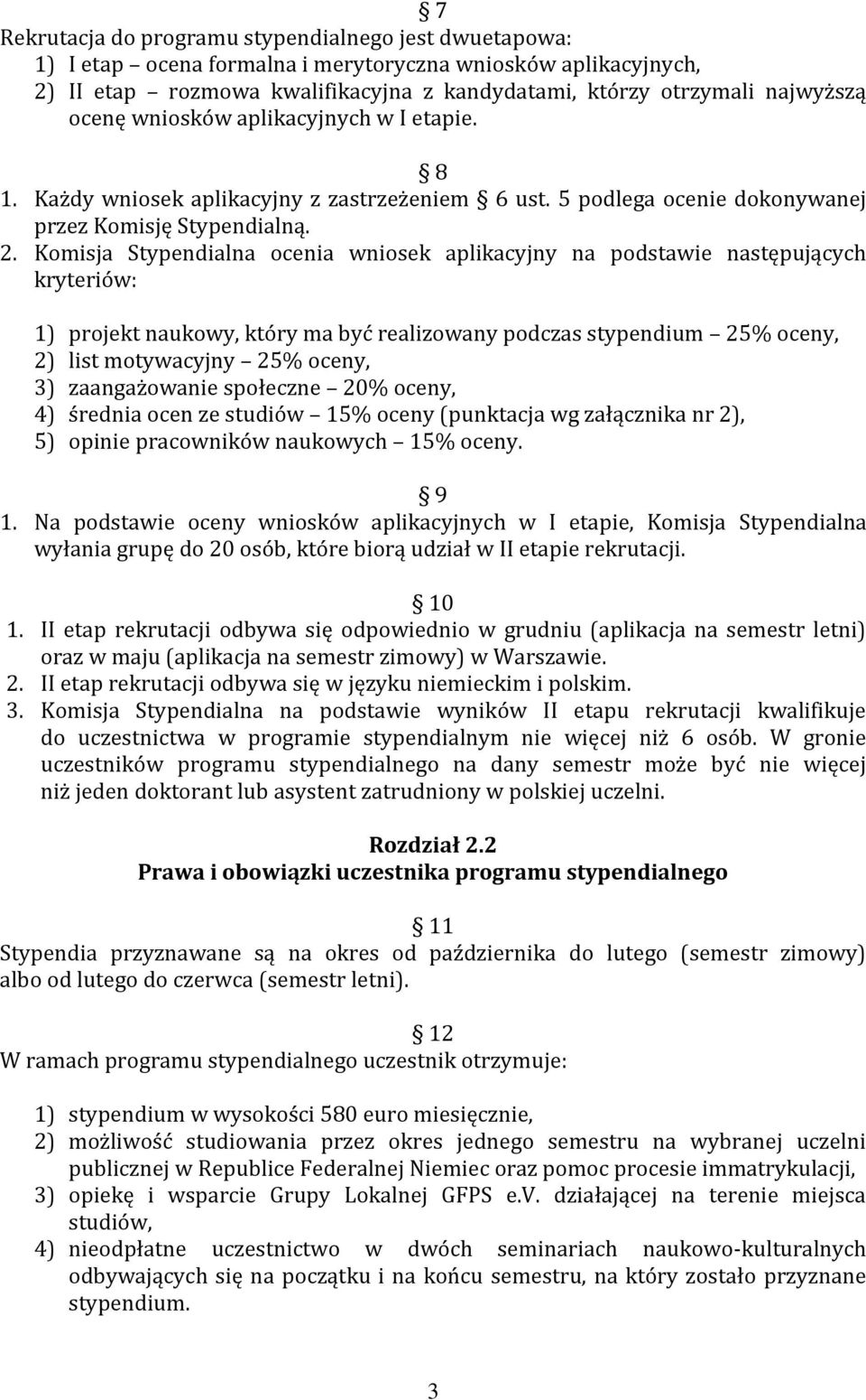 Komisja Stypendialna ocenia wniosek aplikacyjny na podstawie następujących kryteriów: 1) projekt naukowy, który ma być realizowany podczas stypendium 25% oceny, 2) list motywacyjny 25% oceny, 3)
