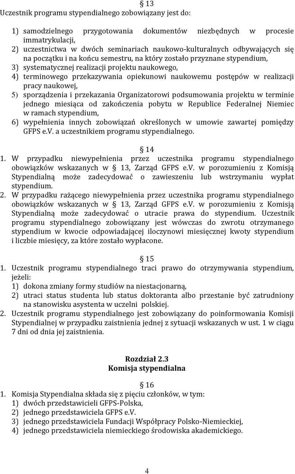 realizacji pracy naukowej, 5) sporządzenia i przekazania Organizatorowi podsumowania projektu w terminie jednego miesiąca od zakończenia pobytu w Republice Federalnej Niemiec w ramach stypendium, 6)