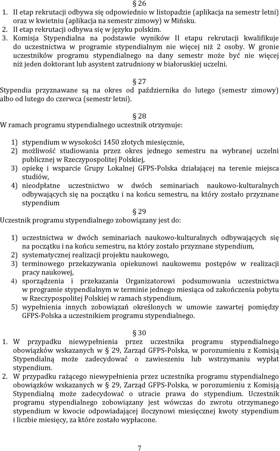 W gronie uczestników programu stypendialnego na dany semestr może być nie więcej niż jeden doktorant lub asystent zatrudniony w białoruskiej uczelni.