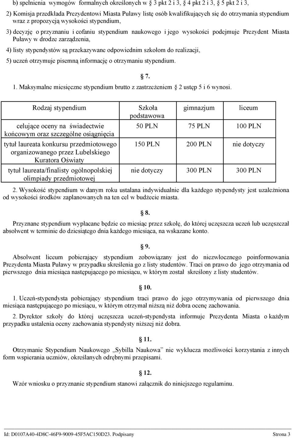 odpowiednim szkołom do realizacji, 5) uczeń otrzymuje pisemną informację o otrzymaniu stypendium. 1. Maksymalne miesięczne stypendium brutto z zastrzeżeniem 2 ustęp 5 i 6 wynosi. 7.