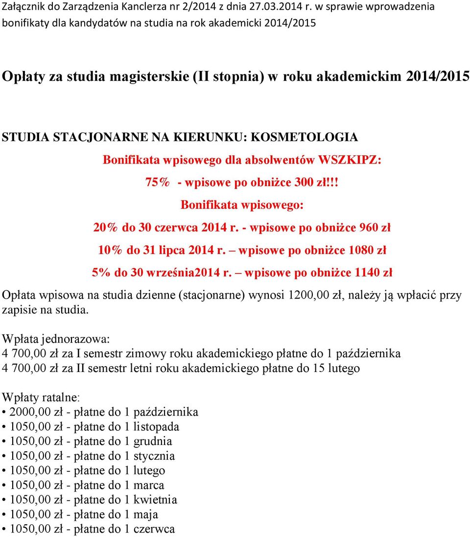 wpisowe po obniżce 1140 zł Opłata wpisowa na studia dzienne (stacjonarne) wynosi 1200,00 zł, należy ją wpłacić przy zapisie na studia.