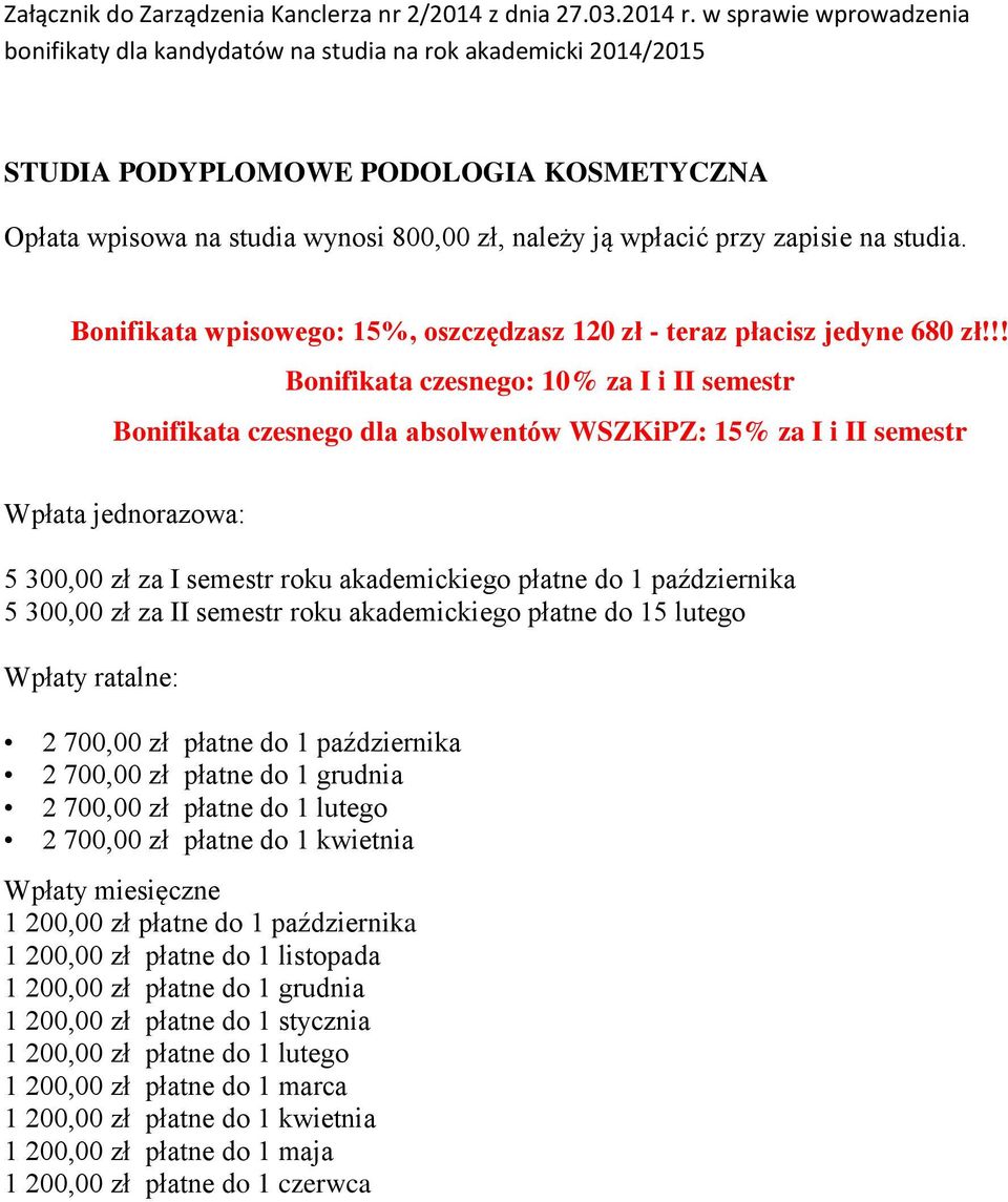 !! Bonifikata czesnego: 10% za I i II semestr Bonifikata czesnego dla absolwentów WSZKiPZ: 15% za I i II semestr 5 300,00 zł za I semestr roku akademickiego płatne do 1 października 5 300,00 zł za II