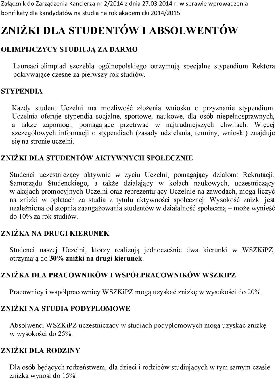 Uczelnia oferuje stypendia socjalne, sportowe, naukowe, dla osób niepełnosprawnych, a także zapomogi, pomagające przetrwać w najtrudniejszych chwilach.