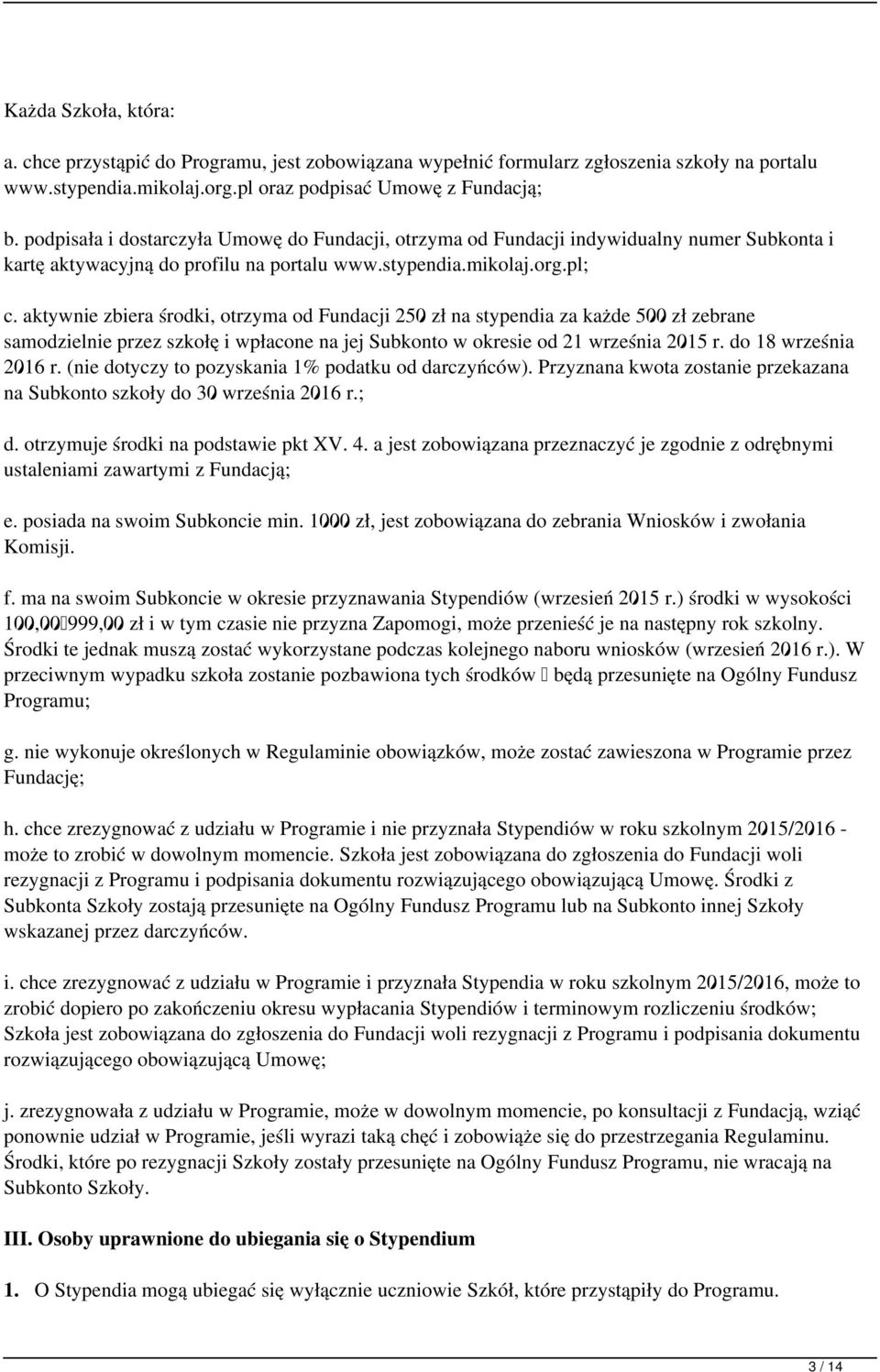 aktywnie zbiera środki, otrzyma od Fundacji 250 zł na stypendia za każde 500 zł zebrane samodzielnie przez szkołę i wpłacone na jej Subkonto w okresie od 21 września 2015 r. do 18 września 2016 r.