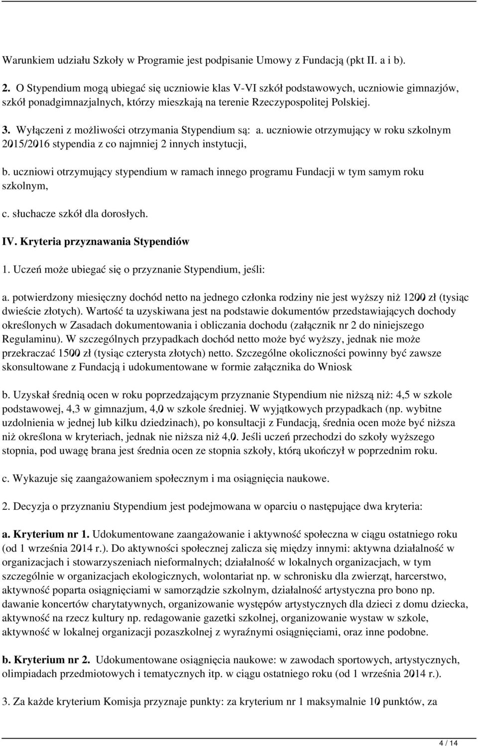 Wyłączeni z możliwości otrzymania Stypendium są: a. uczniowie otrzymujący w roku szkolnym 2015/2016 stypendia z co najmniej 2 innych instytucji, b.