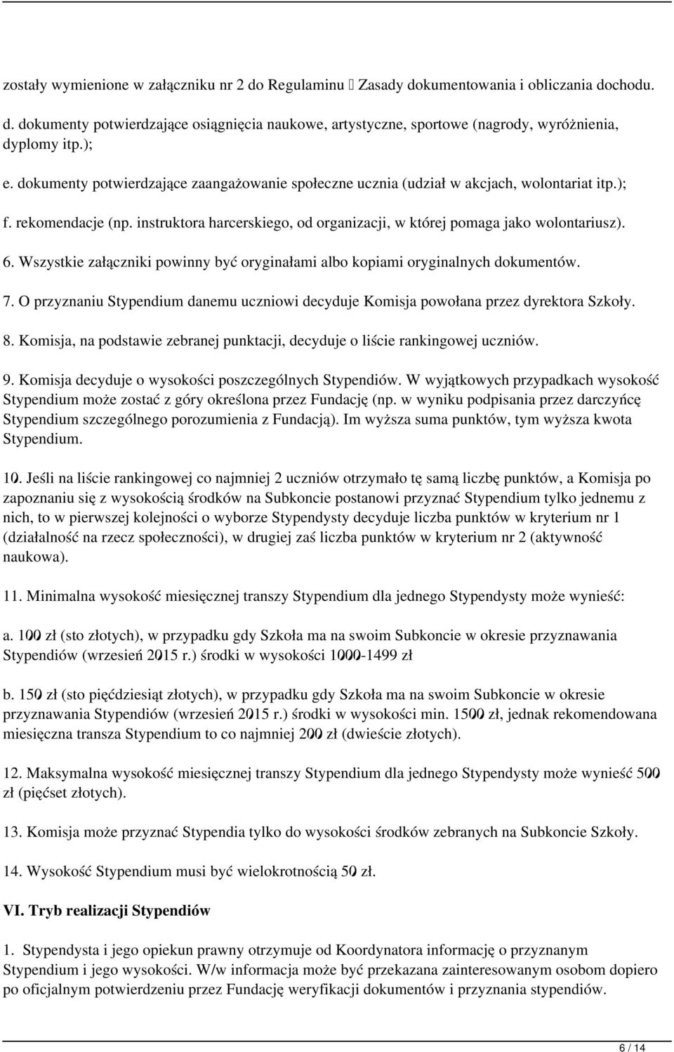 6. Wszystkie załączniki powinny być oryginałami albo kopiami oryginalnych dokumentów. 7. O przyznaniu Stypendium danemu uczniowi decyduje Komisja powołana przez dyrektora Szkoły. 8.