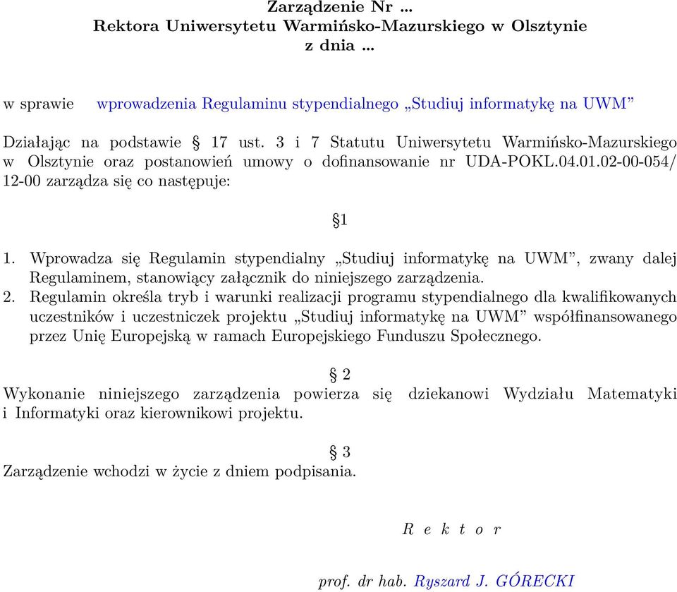 Wprowadza się Regulamin stypendialny Studiuj informatykę na UWM, zwany dalej Regulaminem, stanowiący załącznik do niniejszego zarządzenia. 2.