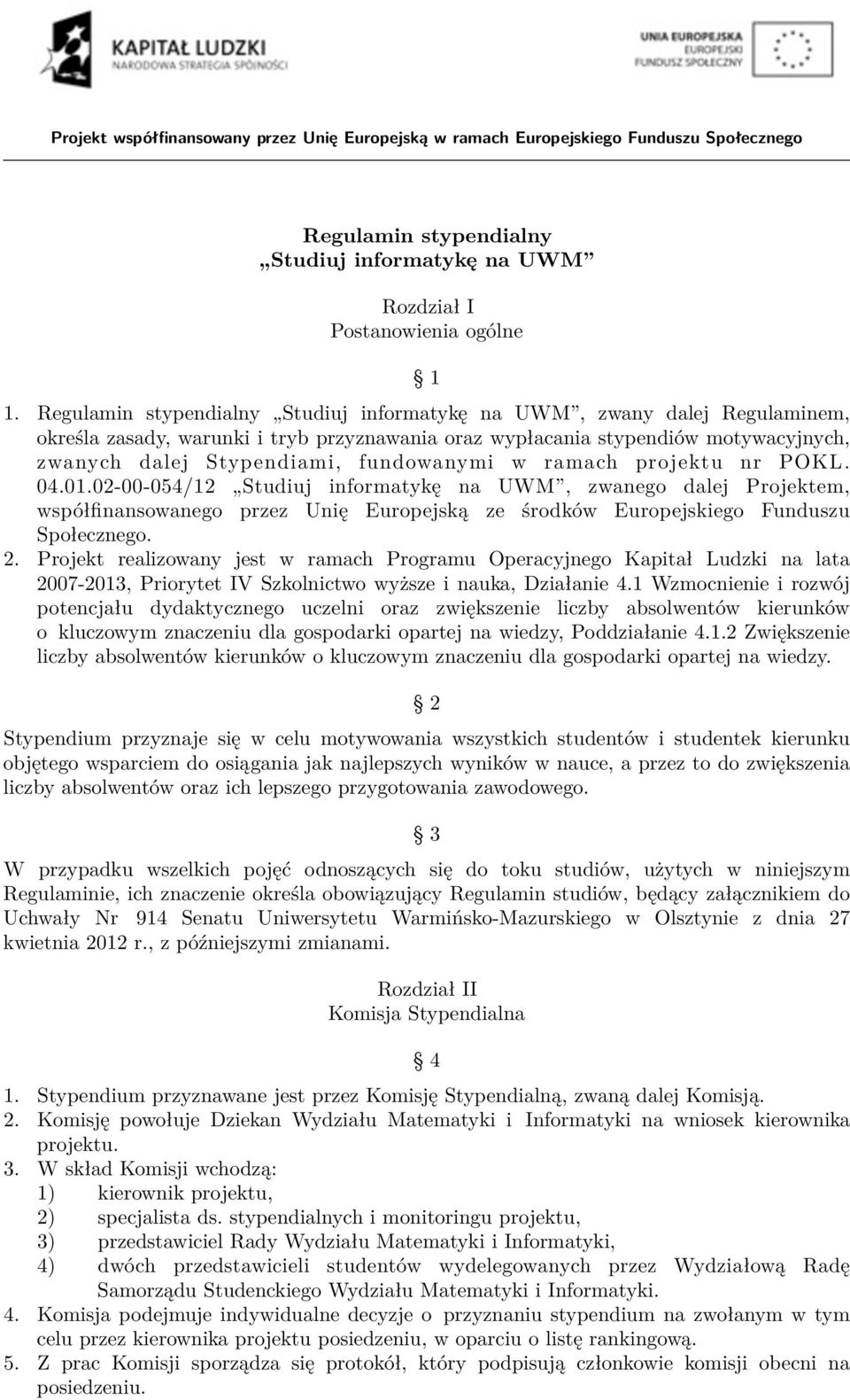 fundowanymi w ramach projektu nr POKL. 04.01.02-00-054/12 Studiuj informatykę na UWM, zwanego dalej Projektem, współfinansowanego przez Unię Europejską ze środków Europejskiego Funduszu Społecznego.