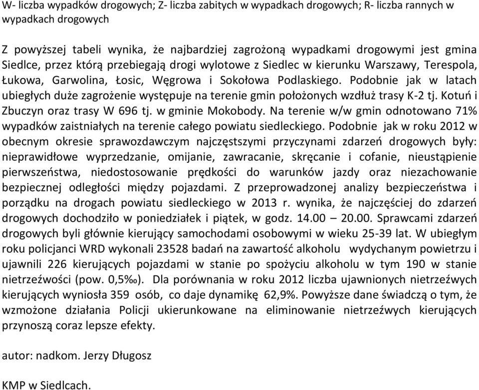 Podobnie jak w latach ubiegłych duże zagrożenie występuje na terenie gmin położonych wzdłuż trasy K-2 tj. Kotuń i Zbuczyn oraz trasy W 696 tj. w gminie Mokobody.